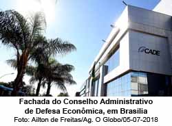 Fachada do Conselho Administrativo de Defesa Econmica, em Brasilia Foto: Ailton de Freitas/Agncia O Globo/05-07-2018