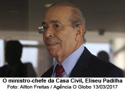 O ministro-chefe da Casa Civil, Eliseu Padilha - Ailton Freitas / Agncia O Globo 13/03/2017