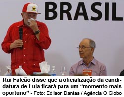 Rui Falco disse que a oficializao da candidatura de Lula ficar para um momento mais oportuno - Foto: Edilson Dantas / Agncia O Globo