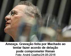 Ameaa. Gravao feita por Machado ao tentar fazer acordo de delao pode comprometer Renan - Andr Coelho/24-05-2016