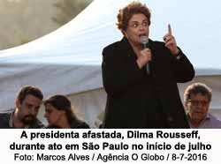 A presidenta afastada, Dilma Rousseff, durante ato em So Paulo no incio de julho - Foto: Marcos Alves / Agncia O Globo / 8-7-2016