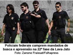 Policiais federais cumprem mandados de busca e apreenso na 22 fase da Lava-Jato - Zanone Fraissat/Folhapress