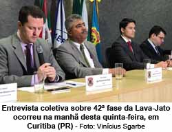 Entrevista coletiva sobre 42 fase da Lava-Jato ocorreu na manh desta quinta-feira, em Curitiba (PR) - Vincius Sgarbe