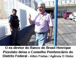 O ex-diretor do Banco do Brasil Henrique Pizzolato deixa o Conselho Penitencirio do Distrito Federal - Ailton Freitas / Agncia O Globo