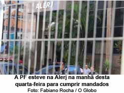 A PF esteve na Alerj na manh desta quarta-feira para cumprir mandados - Fabiano Rocha / O Globo