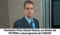 Humberto Pires Grault Vianna ex-diretor da PETROS e atual gerente da FUNCEF